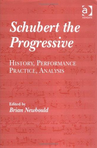 Schubert the Progressive: History, Performance Practice, Analysis