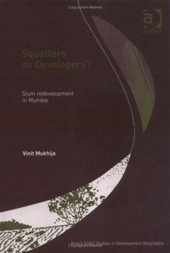 Squatters As Developers?: Slum Demolition and Redevelopment in Mumbai, India (King's Soas Studies in Development Geography)