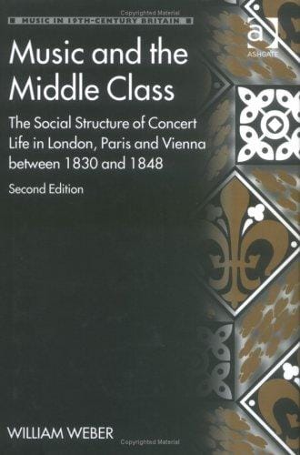 Music and the Middle Class: The Social Structure of Concert Life in London, Paris and Vienna Between 1830 and 1848 (Music in Nineteenth-Century Britain) ... (Music in Nineteenth-Century Britain)