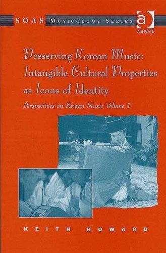 Preserving Korean Music: Intangible Cultural Properties as Icons of Identity: Perspectives on Korean Music (Soas Musicology) (Soas Musicology) (Soas Musicology)