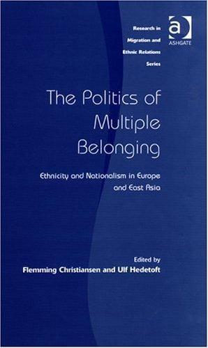 The Politics of Multiple Belonging: Ethnicity and Nationalism in Europe and East Asia (Research in Migration and Ethnic Relations Series)