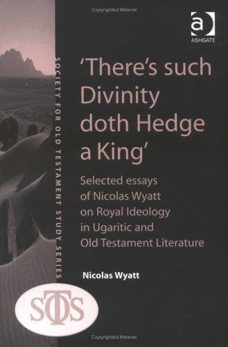 There's Such Divinity Doth Hedge a King: Selected Essays Of Nicolas Wyatt On Royal Ideology In Ugaritic And Old Testament Literature (Society for Old Testament ... (Society for Old Testament Study Monographs)