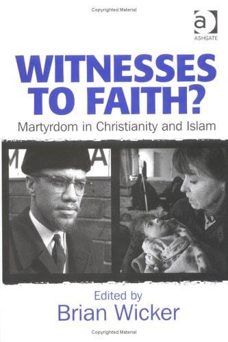 Witnesses to Faith?: Martyrdom in Christianity And Islam
