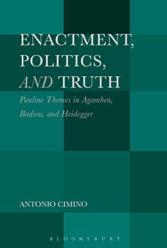 Enactment, Politics, and Truth: Pauline Themes in Agamben, Badiou, and Heidegger