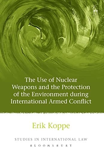 The Use of Nuclear Weapons and the Protection of the Environment during International Armed Conflict (Studies in International Law)