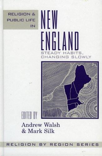 Religion and Public Life in New England: Steady Habits Changing Slowly (Religion By Region)