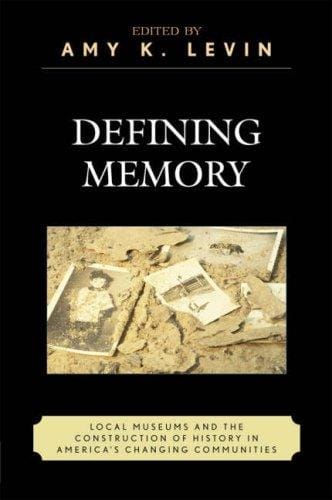 Defining Memory: Local Museums and the Construction of History in America's Changing Communities (American Association for State and Local History Book Series)