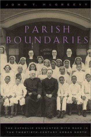 Parish Boundaries: The Catholic Encounter with Race in the Twentieth-Century Urban North (Historical Studies of Urban America)