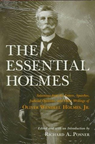 The essential Holmes: selections from the letters, speeches, judicial opinions, and other writings of Oliver Wendell Holmes, Jr.