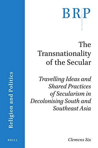 Transnationality of the Secular: Travelling Ideas and Shared Practices of Secularism in Decolonising South and Southeast Asia