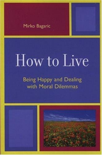 How to Live: Being Happy and Dealing with Moral Dilemmas
