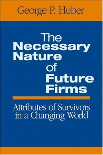 The Necessary Nature of Future Firms: Attributes of Survivors in a Changing World