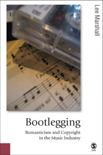 Bootlegging: Romanticism and Copyright in the Music Industry (Published in association with Theory, Culture & Society)