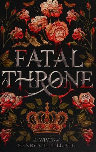 Fatal Throne: the Wives of Henry VIII Tell All