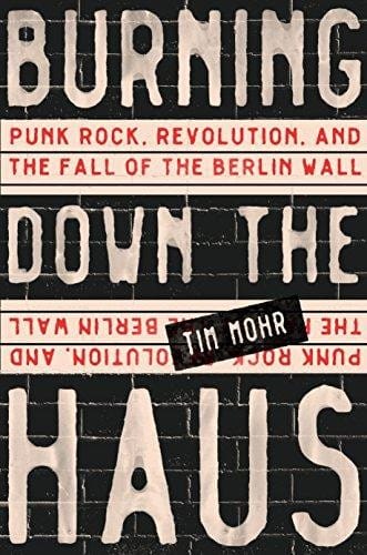 Burning down the Haus: punk rock, revolution, and the fall of the Berlin Wall