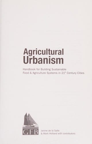 Agricultural urbanism: handbook for building sustainable food & agriculture systems in 21st century cities