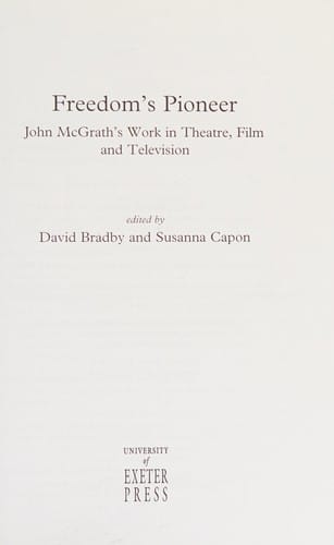 FREEDOM'S PIONEER: JOHN MCGRATH'S WORK IN THEATRE, FILM AND TELEVISION; ED. BY DAVID BRADBY...ET AL.