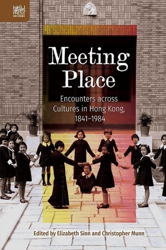 Meeting Place: Encounters Across Cultures in Hong Kong, 1841-1984