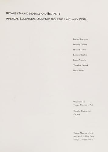 Between transcendence and brutality: American sculptural drawings from the 1940s and 1950s : Louise Bourgeois, Dorothy Dehner, Herbert Ferber, Seymour Lipton, Isamu Noguchi, Theodore Roszak, David Smith