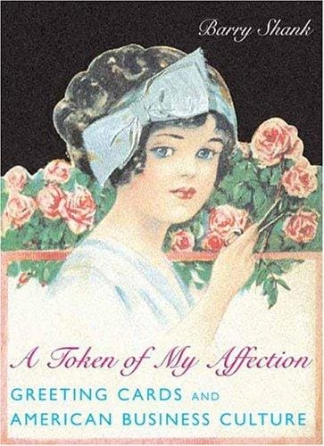 A Token of My Affection: Greeting Cards and American Business Culture (Popular Cultures, Everyday Lives)
