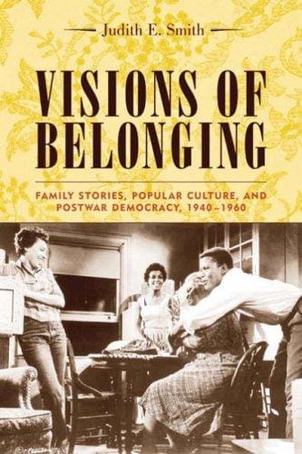 Visions of belonging: family stories, popular culture, and postwar democracy, 1940-1960