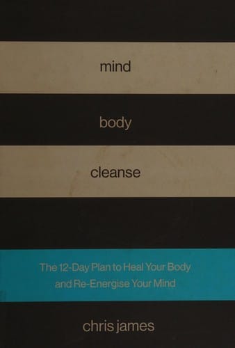 Mind Body Cleanse: The 12 Day Plan to Heal Your Body and Re-Energise Your Mind