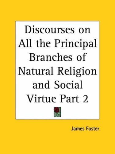 Discourses on All the Principal Branches of Natural Religion and Social Virtue, Part 2