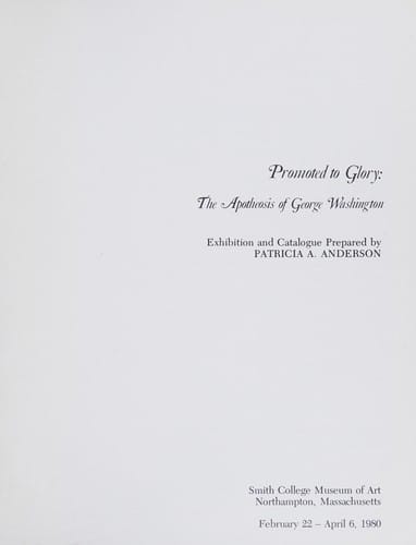 Promoted to glory: the apotheosis of George Washington : Smith College Museum of Art, Northampton, Massachusetts, February 22-April 6, 1980 : exhibition and catalogue