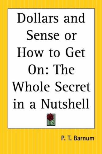 Dollars And Sense Or How To Get On: The Whole Secret In A Nutshell