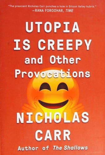 Utopia Is Creepy: And Other Provocations