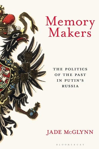 Memory Makers: The Politics of the Past in Putins Russia