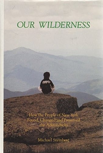 Our wilderness: how the people of New York found, changed, and preserved the Adirondacks