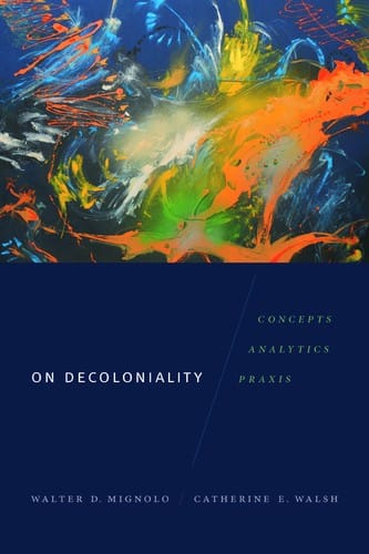 On Decoloniality: Concepts, Analytics, Praxis