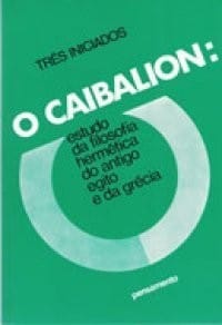 O Caibalion: estudo da filosofia hermética do antigo egito e da grécia