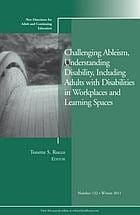 Challenging Ableism, Understanding Disability, Including Adults with Disabilities in Workplaces and Learning Spaces No. 132: New Directions for Adult and Continuing Education