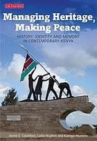 Managing Heritage, Making Peace: History, Identity and Memory in Contemporary Kenya