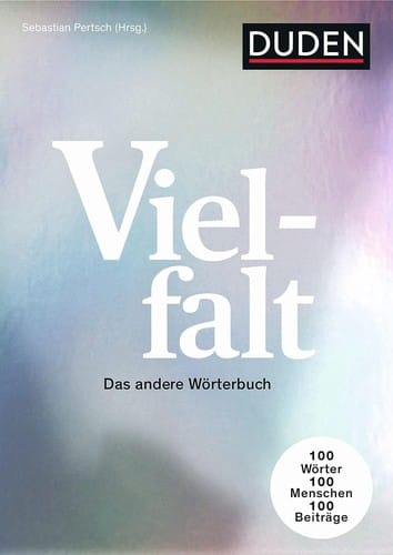 Vielfalt: Das andere Wörterbuch. 100 Wörter – 100 Menschen - 100 Beiträge