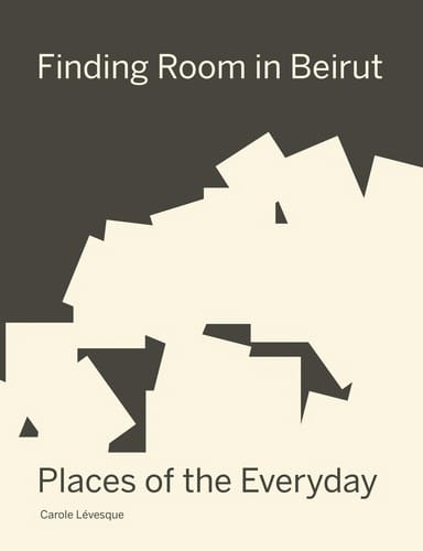 Finding Room in Beirut: Places of the Everyday