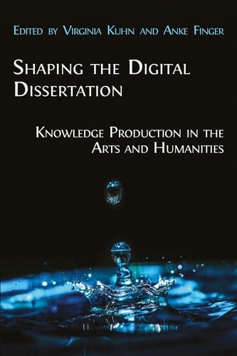 Shaping the Digital Dissertation: knowledge production in the Arts and Humanities