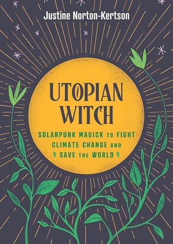 Utopian Witch: Solarpunk Magick to Fight Climate Change and Save the World