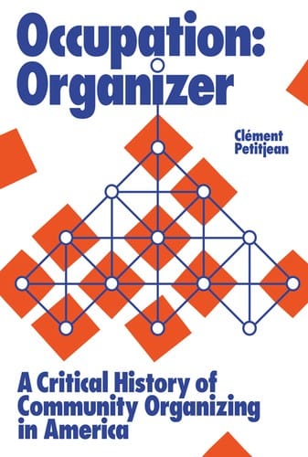 Occupation : Organizer: A Critical History of Community Organizing in America