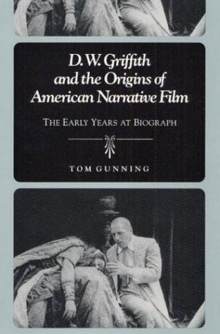 D.W. Griffith and the Origins of American Narrative Film: THE EARLY YEARS AT BIOGRAPH