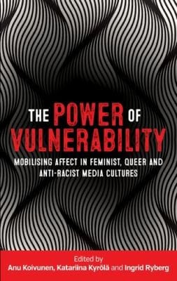 Power of Vulnerability: Mobilising Affect in Feminist, Queer and Anti-Racist Media Cultures