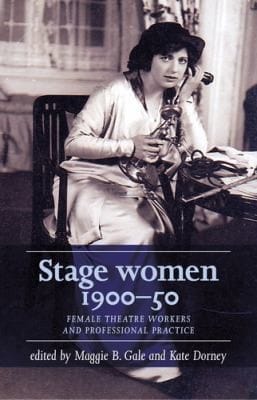 Stage Women, 1900-50: Female Theatre Workers and Professional Practice