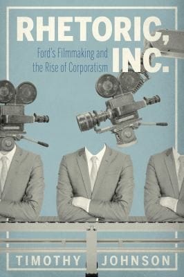 Rhetoric, Inc: Ford's Filmmaking and the Rise of Corporatism