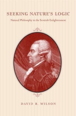 Seeking nature's logic: natural philosophy in the Scottish enlightenment