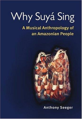 Why Suya Sing: A Musical Anthropology of an Amazonian People