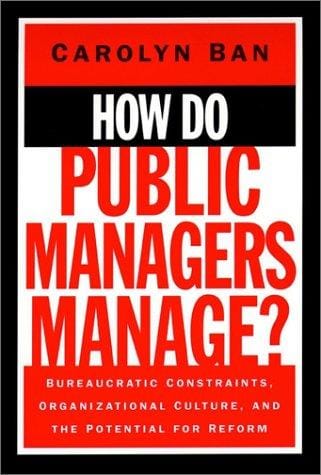 How do public managers manage?: bureaucratic constraints, organizational culture, and the potential for reform
