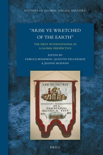 Arise Ye Wretched of the Earth : the First International in a Global Perspective: The First International in a Global Perspective