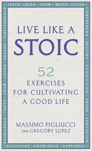 Live Like a Stoic: 52 Exercises for Cultivating a Good Life
